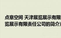 点意空间 天津展览展示有限责任公司(关于点意空间 天津展览展示有限责任公司的简介)