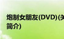 炮制女朋友(DVD)(关于炮制女朋友(DVD)的简介)