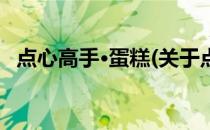 点心高手·蛋糕(关于点心高手·蛋糕的简介)