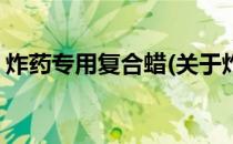 炸药专用复合蜡(关于炸药专用复合蜡的简介)