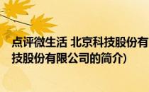 点评微生活 北京科技股份有限公司(关于点评微生活 北京科技股份有限公司的简介)