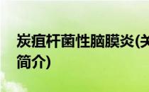 炭疽杆菌性脑膜炎(关于炭疽杆菌性脑膜炎的简介)
