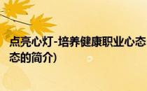 点亮心灯-培养健康职业心态(关于点亮心灯-培养健康职业心态的简介)