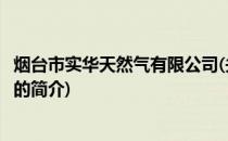 烟台市实华天然气有限公司(关于烟台市实华天然气有限公司的简介)