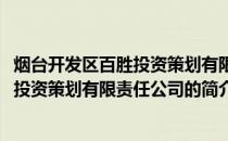 烟台开发区百胜投资策划有限责任公司(关于烟台开发区百胜投资策划有限责任公司的简介)