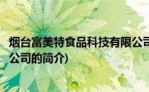 烟台富美特食品科技有限公司(关于烟台富美特食品科技有限公司的简介)