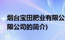 烟台宝田肥业有限公司(关于烟台宝田肥业有限公司的简介)