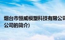 烟台市恒威模塑科技有限公司(关于烟台市恒威模塑科技有限公司的简介)