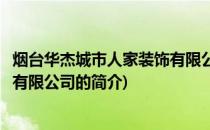 烟台华杰城市人家装饰有限公司(关于烟台华杰城市人家装饰有限公司的简介)