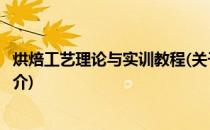 烘焙工艺理论与实训教程(关于烘焙工艺理论与实训教程的简介)