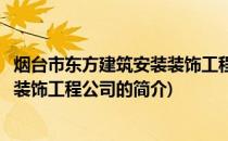 烟台市东方建筑安装装饰工程公司(关于烟台市东方建筑安装装饰工程公司的简介)