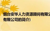 烟台安华人力资源顾问有限公司(关于烟台安华人力资源顾问有限公司的简介)