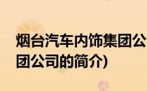 烟台汽车内饰集团公司(关于烟台汽车内饰集团公司的简介)