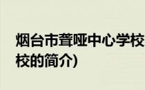 烟台市聋哑中心学校(关于烟台市聋哑中心学校的简介)