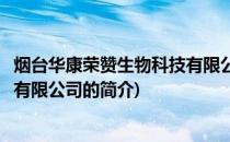 烟台华康荣赞生物科技有限公司(关于烟台华康荣赞生物科技有限公司的简介)