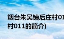 烟台朱吴镇后庄村011(关于烟台朱吴镇后庄村011的简介)