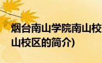 烟台南山学院南山校区(关于烟台南山学院南山校区的简介)