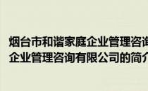 烟台市和谐家庭企业管理咨询有限公司(关于烟台市和谐家庭企业管理咨询有限公司的简介)