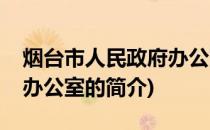 烟台市人民政府办公室(关于烟台市人民政府办公室的简介)