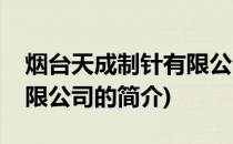烟台天成制针有限公司(关于烟台天成制针有限公司的简介)