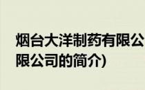 烟台大洋制药有限公司(关于烟台大洋制药有限公司的简介)