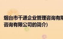 烟台市千通企业管理咨询有限公司(关于烟台市千通企业管理咨询有限公司的简介)