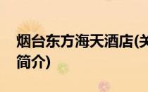 烟台东方海天酒店(关于烟台东方海天酒店的简介)