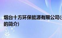 烟台十方环保能源有限公司(关于烟台十方环保能源有限公司的简介)