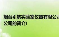 烟台引航实验室仪器有限公司(关于烟台引航实验室仪器有限公司的简介)