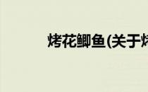 烤花鲫鱼(关于烤花鲫鱼的简介)
