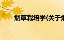 烟草栽培学(关于烟草栽培学的简介)