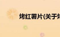烤红薯片(关于烤红薯片的简介)