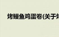 烤鳗鱼鸡蛋卷(关于烤鳗鱼鸡蛋卷的简介)