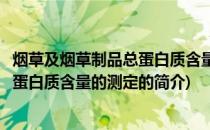 烟草及烟草制品总蛋白质含量的测定(关于烟草及烟草制品总蛋白质含量的测定的简介)