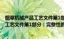 烟草机械产品工艺文件第1部分：完整性(关于烟草机械产品工艺文件第1部分：完整性的简介)