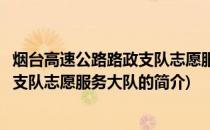 烟台高速公路路政支队志愿服务大队(关于烟台高速公路路政支队志愿服务大队的简介)