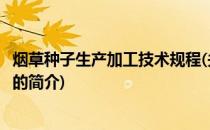 烟草种子生产加工技术规程(关于烟草种子生产加工技术规程的简介)