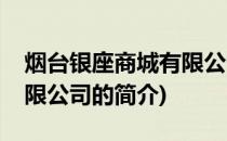 烟台银座商城有限公司(关于烟台银座商城有限公司的简介)