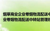 烟草商业企业卷烟物流配送中转站管理规范(关于烟草商业企业卷烟物流配送中转站管理规范的简介)