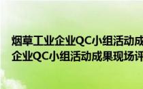 烟草工业企业QC小组活动成果现场评价准则(关于烟草工业企业QC小组活动成果现场评价准则的简介)