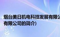 烟台美日机电科技发展有限公司(关于烟台美日机电科技发展有限公司的简介)