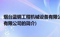 烟台蓝钢工程机械设备有限公司(关于烟台蓝钢工程机械设备有限公司的简介)