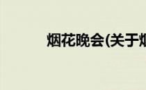 烟花晚会(关于烟花晚会的简介)
