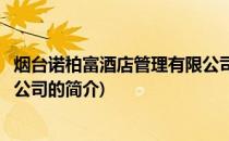 烟台诺柏富酒店管理有限公司(关于烟台诺柏富酒店管理有限公司的简介)