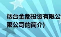 烟台金都投资有限公司(关于烟台金都投资有限公司的简介)