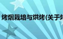 烤烟栽培与烘烤(关于烤烟栽培与烘烤的简介)