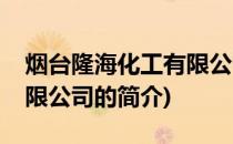 烟台隆海化工有限公司(关于烟台隆海化工有限公司的简介)