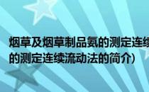 烟草及烟草制品氨的测定连续流动法(关于烟草及烟草制品氨的测定连续流动法的简介)