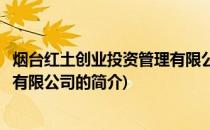 烟台红土创业投资管理有限公司(关于烟台红土创业投资管理有限公司的简介)