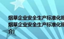 烟草企业安全生产标准化规范第1部分：基础管理规范(关于烟草企业安全生产标准化规范第1部分：基础管理规范的简介)